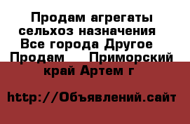 Продам агрегаты сельхоз назначения - Все города Другое » Продам   . Приморский край,Артем г.